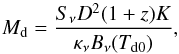 Mathematical equation: \begin{equation} M_{\rm d}= \frac{S_{\nu}D^2(1+z) K}{\kappa_{\nu} B_{\nu}(T_{\mathrm{d0}})}, \end{equation}