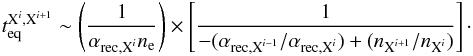 Mathematical equation: \begin{eqnarray} t_{\text{eq}}^{\text{X}^{i},\text{X}^{i+1}}\sim\left(\frac{1}{\alpha_{\text{rec},\text{X}^{i}}n_\text{e}}\right)\times\left[\frac{1}{-(\alpha_{\text{rec},\text{X}^{i-1}}/\alpha_{\text{rec},\text{X}^{i}})+(n_{\text{X}^{i+1}}/n_{\text{X}^{i}})}\right]\cdot \end{eqnarray}