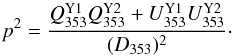 Mathematical equation: \begin{equation} p^2=\frac{Q^{\rm Y1}_{353}Q^{\rm Y2}_{353} +U^{\rm Y1}_{353}U^{\rm Y2}_{353}}{(D_{353})^2}\cdot \label{eq:p2d} \end{equation}
