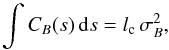 Mathematical equation: \begin{equation} \int C_{B}(s) \, \mathrm{d} s = l_{\rm c} \, \sigma_{B}^2, \label{eq:eilek} \end{equation}