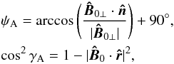 Mathematical equation: \begin{eqnarray} \label{eq:psigammam} && \psi_{\rm A}=\arccos{\left(\frac{\vec{\hat{B}}_{0\perp} \cdot \vec{\hat{n}}}{|\vec{\hat{B}}_{0\perp}|}\right) } + 90^\circ, \nonumber \\ && \cos^2{\gamma_{\rm A}}=1-|\vec{\hat{B}}_0 \cdot \vec{\hat{r}}|^2, \end{eqnarray}