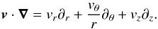 Mathematical equation: \begin{eqnarray*} \vect{v}\cdot\vect{\nabla}= v_{r}\partial_{r}+\frac{v_{\theta}}{r}\partial_{\theta} +v_{z}\partial_{z}. \end{eqnarray*}