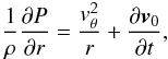 Mathematical equation: \begin{eqnarray*} \frac{1}{\rho}\frac{\partial P}{\partial r}= \frac{v_{\theta}^{2}}{r}+\frac{\partial\vect{v}_{0}}{\partial t}, \end{eqnarray*}