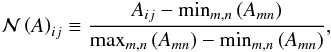 Mathematical equation: \begin{eqnarray*} \N\left(A\right)_{ij}\equiv \frac{A_{ij}-\min_{m,n}\left(A_{mn}\right)} {\max_{m,n}\left(A_{mn}\right)-\min_{m,n}\left(A_{mn}\right)}, \end{eqnarray*}