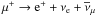 Mathematical equation: \hbox{$\mu^{+} \rightarrow {\rm e}^{+}+\nu_{\rm e} +\overline{\nu}_{\mu}$}