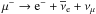 Mathematical equation: \hbox{$\mu^{-} \rightarrow {\rm e}^{-}+\overline{\nu}_{\rm e} +\nu_{\mu}$}
