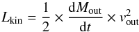 Mathematical equation: \begin{equation} \label{Lkin} L_{\rm kin}=\frac{1}{2}\times\frac{{\rm d}M_{\rm out}}{{\rm d}t}\times v_{\rm out}^{2} \end{equation}