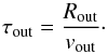 Mathematical equation: \begin{equation} \label{tau_flow} \tau_{\rm out}=\frac{R_{\rm out}}{v_{\rm out}}\cdot \end{equation}