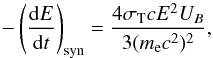 Mathematical equation: \begin{equation} \label{syn} - \left(\frac{{\rm d}E}{{\rm d}t}\right)_{\rm syn}=\frac{4\sigma_{\rm T} c E^2 U_{B} }{3(m_{\rm e}c^2)^2}, \end{equation}