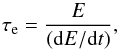 Mathematical equation: \begin{equation} \tau_{\rm e}=\frac{E}{({\rm d}E/{\rm d}t)}, \end{equation}