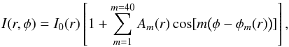 Mathematical equation: \begin{equation} \label{fourierdec} I(r,\phi)=I_{0}(r)\left[1+\sum_{m=1}^{m=40} A_{m}(r)\cos[m\big(\phi-\phi_{m}(r)\big)]\right], \end{equation}