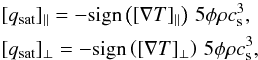 Mathematical equation: \begin{equation} \begin{aligned} & [q_{\mathrm{sat}}]_{\parallel} = - \mathrm{sign} \left( [\nabla T]_{\parallel} \right) \, 5\phi\rho c^{3}_{\mathrm{s}}, \\ & [q_{\mathrm{sat}}]_{\perp} = - \mathrm{sign} \left( [\nabla T]_{\perp} \right) \, 5\phi\rho c^{3}_{\mathrm{s}}, \end{aligned} \end{equation}