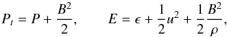 Mathematical equation: \begin{equation} P_{{t}} = P + \frac{B^2}{2}, \qquad E = \epsilon + \frac{1}{2} u^2 + \frac{1}{2} \frac{B^2}{\rho}, \end{equation}