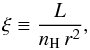 Mathematical equation: \begin{equation} \label{xi_eq} \xi \equiv \frac{L}{{n_{\rm{H}}\,r^2 }} , \end{equation}