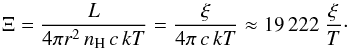 Mathematical equation: \begin{equation} \label{big_xi_eq_v2} \Xi = \frac{L}{{4\pi r^2\, n_{\rm{H}}\, c\, kT}} = \frac{\xi }{{4\pi \, c\, kT}} \approx 19\,222\ \frac{\xi }{T}\cdot \end{equation}