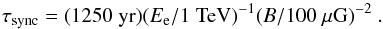 Mathematical equation: \begin{equation} \tau_{\rm sync}=(1250 \;{\rm yr})(E_{\rm e}/1 \;{\rm TeV})^{-1}(B/100 \;{\rm \mu G})^{-2}\ . \label{losstime} \end{equation}