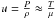 Mathematical equation: \hbox{$u=\frac{P}{\rho} \approx \frac{T}{\mu}$}