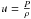 Mathematical equation: \hbox{$u=\frac{P}{\rho}$}