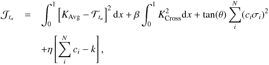 Mathematical equation: \begin{eqnarray} \mathcal{J}_{t_{u}} &= &\int_{0}^{1}\left[K_{\mathrm{Avg}}-\mathcal{T}_{t_{u}}\right]^{2}{\rm d}x +\beta \int_{0}^{1}K^ {2}_{\mathrm{Cross}}{\rm d}x + \tan(\theta) \sum^{N}_{i}(c_{i}\sigma_{i})^{2} \nonumber \\ &&+ \eta \left[\sum^{N}_{i}c_{i}-k \right], \label{EqCostFunc} \end{eqnarray}