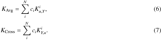 Mathematical equation: \begin{eqnarray} K_{\mathrm{Avg}}=\sum_{i}^{N}c_{i}K^{i}_{u,Y}, \\ K_{\mathrm{Cross}}=\sum_{i}^{N}c_{i}K^{i}_{Y,u}. \label{EqKernels} \end{eqnarray}