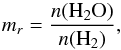 Mathematical equation: \appendix \setcounter{section}{1} \begin{equation} m_r = \frac{n({\rm H_2O})}{n(\text{H}_2)}, \end{equation}