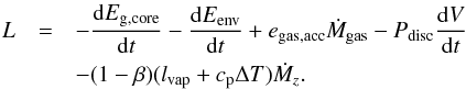 Mathematical equation: \begin{eqnarray} L &= &- \frac{{\rm d}E_{\text{g,core}}}{{\rm d}t} -\frac{{\rm d}E_{\text{env}}}{{\rm d}t} + e_{\text{gas,acc}} \dot{M}_{\text{gas}} - P_{\text{disc}} \frac{{\rm d}V}{{\rm d}t} \nonumber \\ && - (1-\beta) (l_{\text{vap}} + c_{\rm p} \Delta T) \dot{M}_{z}. \end{eqnarray}