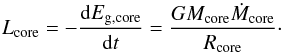 Mathematical equation: \begin{equation} \Lcore = - \frac{{\rm d}E_{\text{g,core}}}{{\rm d}t} = \frac{G \Mcore \Mdotcore}{\Rcore}\cdot \end{equation}