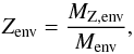 Mathematical equation: \begin{equation} \label{Zenv} \Zenv = \frac{\Mzenv}{\Menv}, \end{equation}