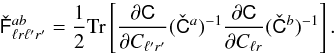 Mathematical equation: \begin{equation} \check{\tens{F}}^{ab}_{\ell r \ell^\prime r^\prime} = {1 \over 2} {\rm Tr} \left [{\partial \tens{C} \over \partial C_{\ell^\prime r^\prime}} (\check{\tens{C}}^{a})^{-1} {\partial \tens{C} \over \partial C_{\ell r}} (\check{\tens{C}}^{b})^{-1} \right]. \label{QML5} \end{equation}