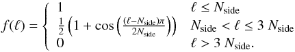 Mathematical equation: \begin{equation} f(\ell) = \left\{ \begin{array} {ll} 1 & \ell \le \Nside \\ {1 \over 2} \left ( 1 + \cos \left ( {(\ell - \Nside) \pi \over 2 \Nside } \right ) \right ) & \Nside < \ell \le 3 \ \Nside \\ 0 & \ell > 3 \ \Nside. \end{array} \right. \end{equation}
