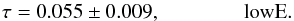 Mathematical equation: \begin{equation} \tau=0.055 \pm 0.009,\qquad \qquad \lowE . \label{eq:resulttau} \end{equation}