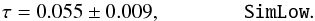 Mathematical equation: \begin{equation} \tau = 0.055 \pm 0.009, \qquad \qquad {\tt SimLow}. \label{eq:tau:simlow} \end{equation}