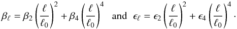 Mathematical equation: \appendix \setcounter{section}{1} \begin{equation} \beta_\ell = \beta_2\left(\frac{\ell}{\ell_0}\right)^2 + \beta_4\left(\frac{\ell}{\ell_0}\right)^4 \;\;{\mathrm{and}}\;\; \epsilon_\ell = \epsilon_2\left(\frac{\ell}{\ell_0}\right)^2 + \epsilon_4\left(\frac{\ell}{\ell_0}\right)^4\cdot \label{eq:coeff} \end{equation}