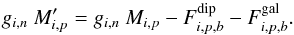 Mathematical equation: \appendix \setcounter{section}{2} \begin{equation} g_{i,n}~M'_{i,p} = g_{i,n}~M_{i,p} - F_{i,p,b}^{\mathrm{dip}}- F_{i,p,b}^{\mathrm{gal}}. \label{eq:fsl} \end{equation}