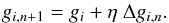 Mathematical equation: \appendix \setcounter{section}{2} \begin{equation} g_{i,n+1}= g_i + \eta~\Delta g_{i,n}. \end{equation}