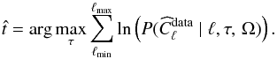 Mathematical equation: \appendix \setcounter{section}{4} \begin{equation} \label{eq:tp:T} \hat t = \arg\max_\tau \sum_{\lmin}^{\lmax} \ln \left( P(\widehat C_\ell^{\rm data}\mid\ell,\tau,\,\Omega)\right). \end{equation}