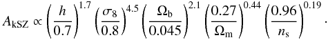 Mathematical equation: \begin{eqnarray} A_{\rm kSZ} \propto \left(\frac{h}{0.7}\right)^{1.7} \left(\frac{\sigma_8}{0.8}\right)^{4.5} \left(\frac{\Omega_{\rm b}}{0.045}\right)^{2.1} \left(\frac{0.27}{\Omega_{\rm m}}\right)^{0.44} \left(\frac{0.96}{n_{\rm s}}\right)^{0.19}\cdot \label{eq:ksz_scaling} \end{eqnarray}