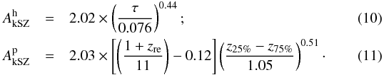 Mathematical equation: \begin{eqnarray} A_{\rm kSZ}^{\rm h} &=& 2.02 \times \left( \frac{\tau}{0.076} \right)^{0.44}; \label{eq:hksz_reio}\\ A_{\rm kSZ}^{\rm p} &=& 2.03 \times \left[ \left( \frac{1+{z_{\rm re}}}{11} \right) - 0.12 \right] \left( \frac{z_{25\%}-z_{75\%}}{1.05} \right)^{0.51} \cdot \label{eq:pksz_reio} \end{eqnarray}