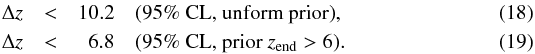Mathematical equation: \begin{eqnarray} \Delta z &<& 10.2\quad \mbox{(95\% CL, unform prior)} ,\\ \Delta z &<& \phantom{0}6.8\quad \mbox{(95\% CL, prior }z_{\rm end}>6). \end{eqnarray}