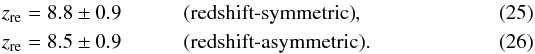 Mathematical equation: \begin{eqnarray} \zre = 8.8\pm 0.9 && \quad \mbox{(redshift-symmetric)}, \\ \zre = 8.5\pm 0.9 && \quad \mbox{(redshift-asymmetric).} \end{eqnarray}