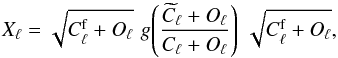 Mathematical equation: \appendix \setcounter{section}{1} \begin{equation} X_\ell = \sqrt{ C_\ell^{\rm f} + O_\ell} \,\, g{\left(\frac{\widetilde{C}_\ell + O_\ell}{C_\ell + O_\ell}\right)} \,\, \sqrt{ C_\ell^{\rm f} + O_\ell} , \end{equation}