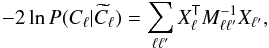 Mathematical equation: \appendix \setcounter{section}{1} \begin{equation} -2\ln P(C_\ell|\widetilde{C}_\ell)=\sum_{\ell \ell'} X^{\sf T}_\ell M^{-1}_{\ell \ell'} X_{\ell'}, \end{equation}