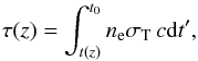 Mathematical equation: \begin{equation} \label{eq:tau} \tau(z) = \int_{t(z)}^{t_0} n_{\rm e} \sigma_{\rm T}\,c\mathrm{d}t' , \end{equation}
