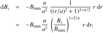 Mathematical equation: \begin{eqnarray} \rmd \Bz &= &- \Bmax \frac{n}{a^2} ~\frac{1}{((r/a)^2+1)^{1+n/2}} ~r~\rmd r \nonumber \\ &=& - \Bmax \frac{n}{a^2} ~\left( \frac{\Bz}{\Bmax}\right)^{1+2/n} ~r~\rmd r . \label{eq_dr_dBz_multipole} \end{eqnarray}