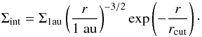 Mathematical equation: \begin{equation} \Sigma_{\rm int} = \Sigma_{1{\rm au}} \left(\frac{r}{\rm 1\; au}\right)^{-3/2} \exp\left(-\frac{r}{r_{\rm cut}}\right)\cdot \label{eq:Sgminit} \end{equation}