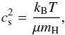 Mathematical equation: \begin{equation} c_{\rm s}^2 = \frac{k_{\rm B} T} {\mu m_{\rm H}}, \label{eq:cs} \end{equation}