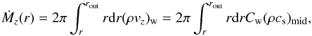 Mathematical equation: \begin{equation} \dot{M}_z(r) = 2\pi\int_{r}^{r_{\rm out}} r {\rm d}r (\rho v_{z})_{\rm w} =2\pi\int_{r}^{r_{\rm out}} r {\rm d}r C_{\rm w}(\rho c_{\rm s})_{\rm mid}, \label{eq:Mzdef} \end{equation}