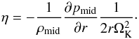 Mathematical equation: \begin{equation} \eta = -\frac{1}{\rho_{\rm mid}}\frac{\partial p_{\rm mid}}{\partial r} \frac{1}{2r\Omega_{\rm K}^2}\cdot \end{equation}
