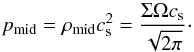 Mathematical equation: \begin{equation} p_{\rm mid} = \rho_{\rm mid} c_{\rm s}^2 = \frac{\Sigma\Omega c_{\rm s}}{\sqrt{2\pi}}\cdot \end{equation}