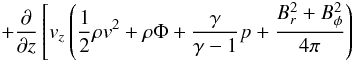 Mathematical equation: \appendix \setcounter{section}{2} \begin{eqnarray*} \qquad +\frac{\partial}{\partial z}\left[v_z\left(\frac{1}{2}\rho v^2 +\rho\Phi + \frac{\gamma}{\gamma -1}p + \frac{B_r^2+B_{\phi}^2}{4\pi} \right) \right. \end{eqnarray*}